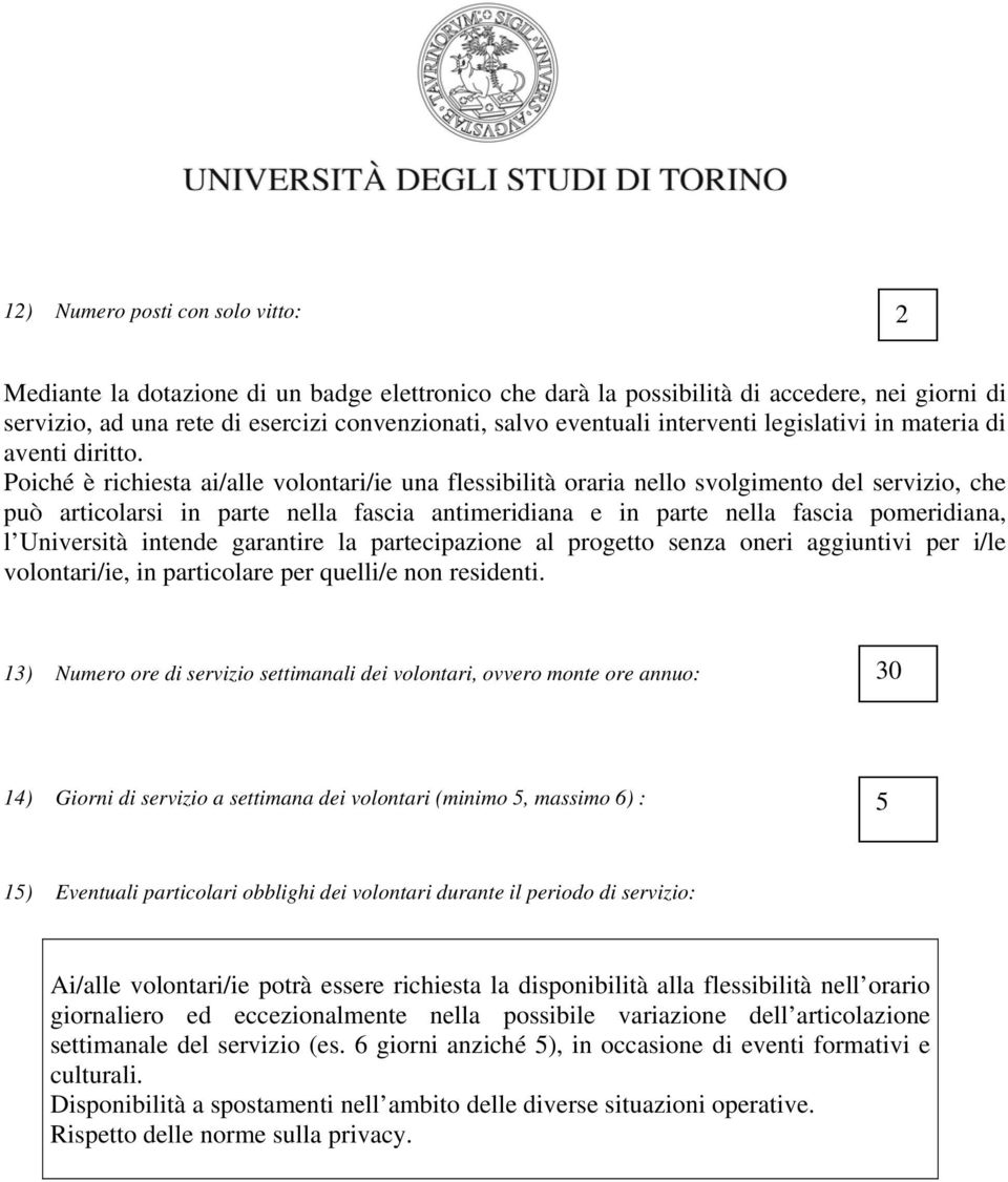 Poiché è richiesta ai/alle volontari/ie una flessibilità oraria nello svolgimento del servizio, che può articolarsi in parte nella fascia antimeridiana e in parte nella fascia pomeridiana, l