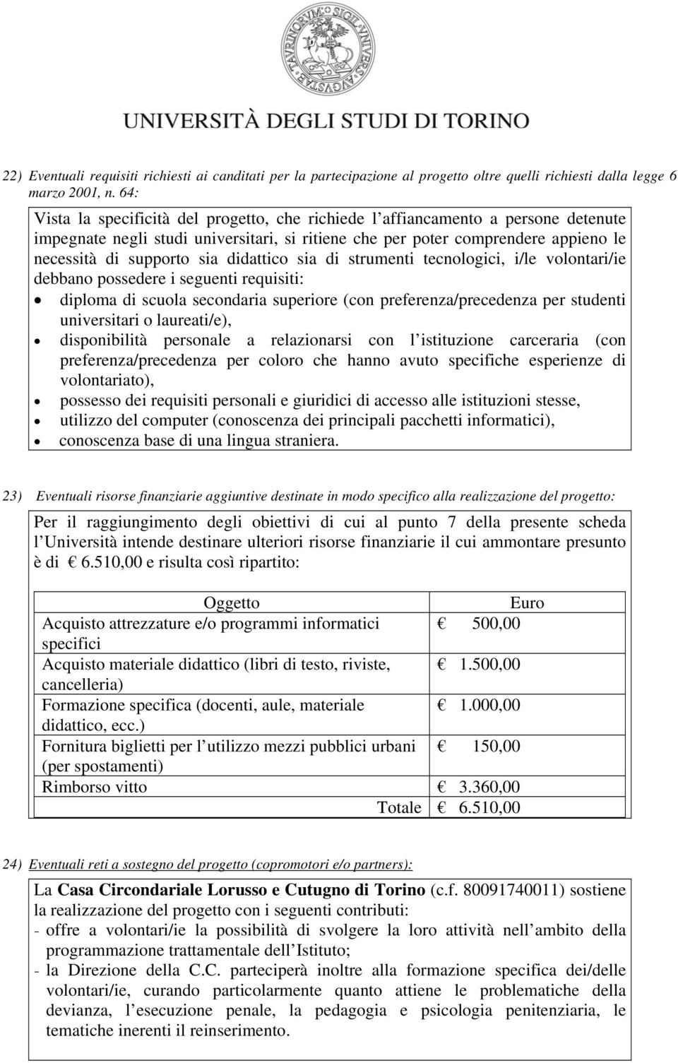 didattico sia di strumenti tecnologici, i/le volontari/ie debbano possedere i seguenti requisiti: diploma di scuola secondaria superiore (con preferenza/precedenza per studenti universitari o