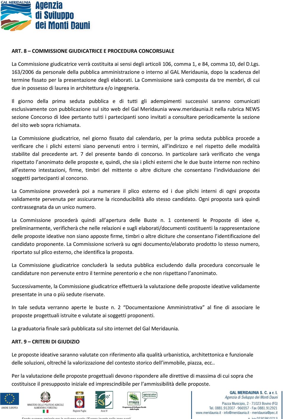 La Commissione sarà composta da tre membri, di cui due in possesso di laurea in architettura e/o ingegneria.