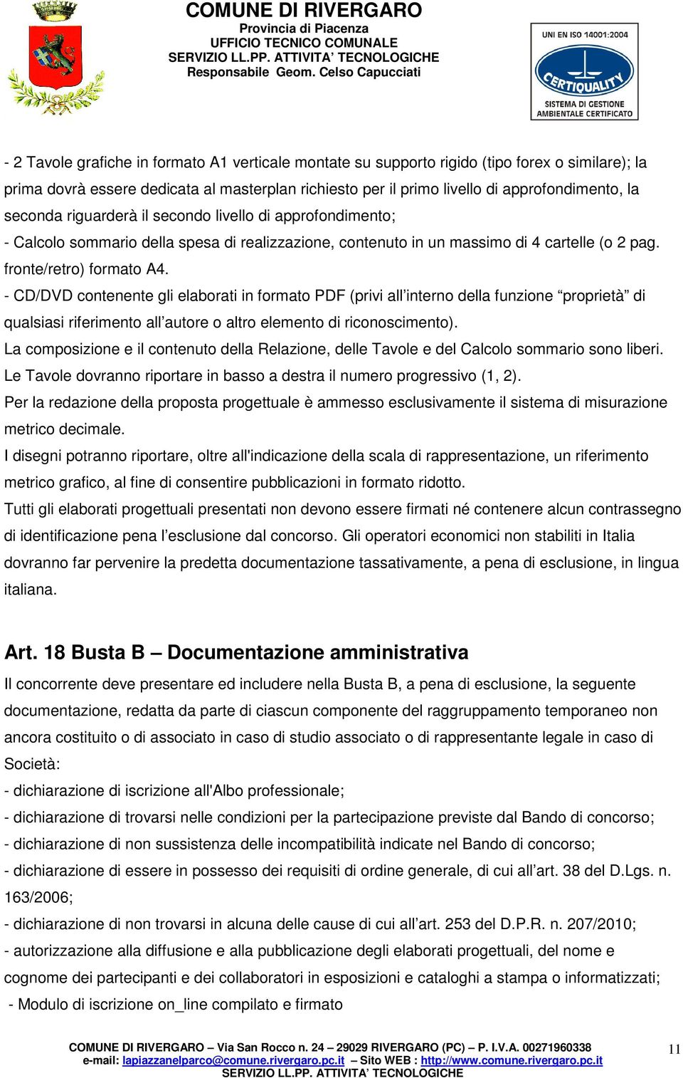 - CD/DVD contenente gli elaborati in formato PDF (privi all interno della funzione proprietà di qualsiasi riferimento all autore o altro elemento di riconoscimento).