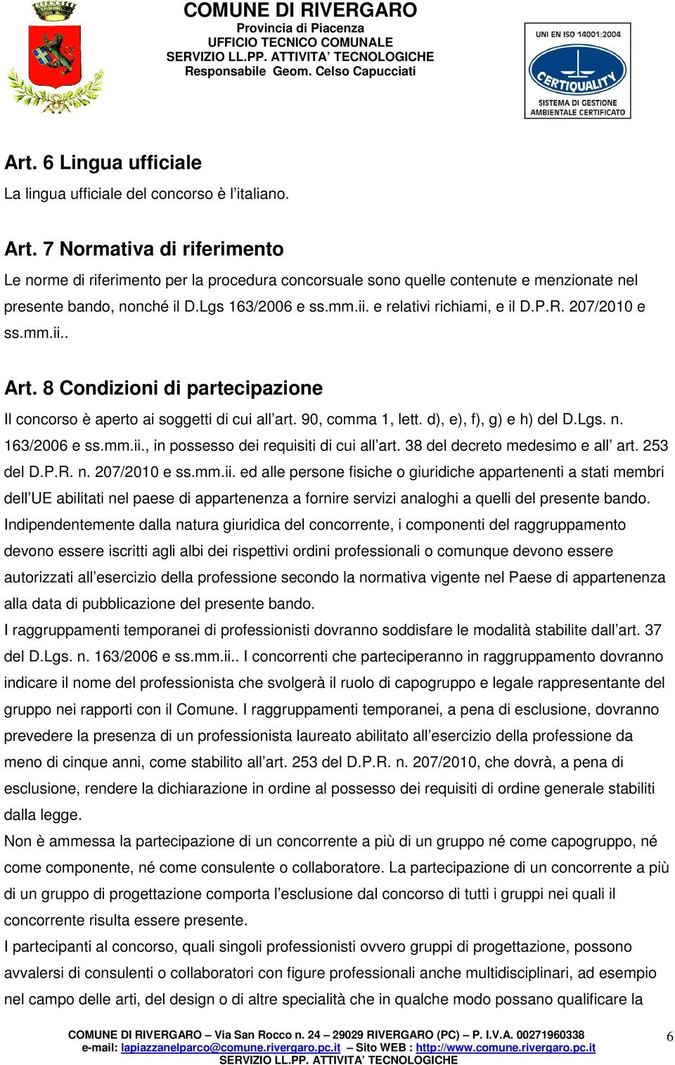 P.R. 207/2010 e ss.mm.ii.. Art. 8 Condizioni di partecipazione Il concorso è aperto ai soggetti di cui all art. 90, comma 1, lett. d), e), f), g) e h) del D.Lgs. n. 163/2006 e ss.mm.ii., in possesso dei requisiti di cui all art.