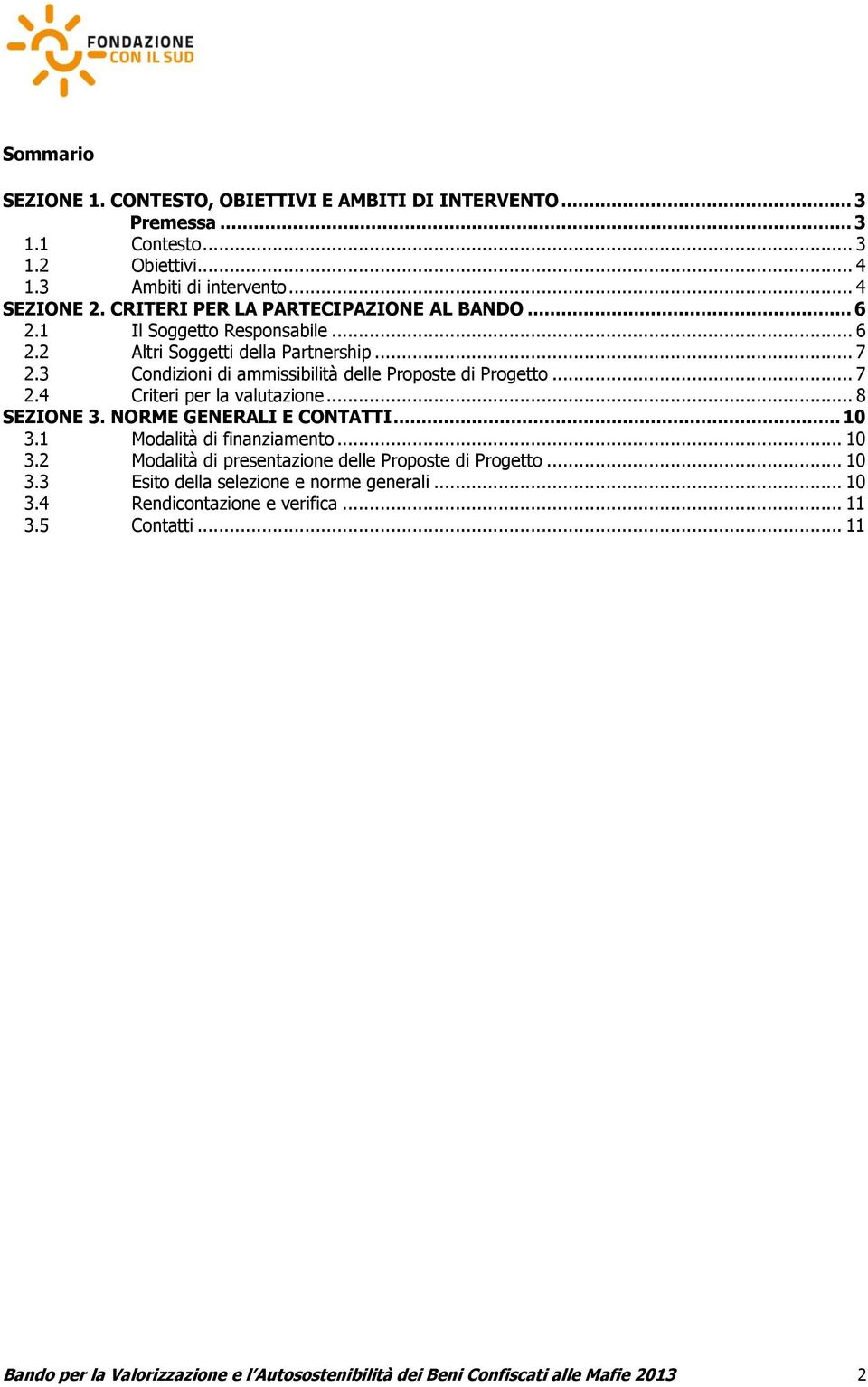 .. 7 2.4 Criteri per la valutazione... 8 SEZIONE 3. NORME GENERALI E CONTATTI... 10 3.1 Modalità di finanziamento... 10 3.2 Modalità di presentazione delle Proposte di Progetto.