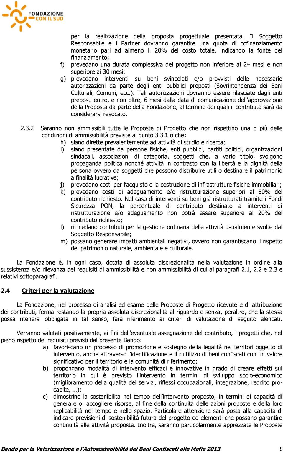 complessiva del progetto non inferiore ai 24 mesi e non superiore ai 30 mesi; g) prevedano interventi su beni svincolati e/o provvisti delle necessarie autorizzazioni da parte degli enti pubblici