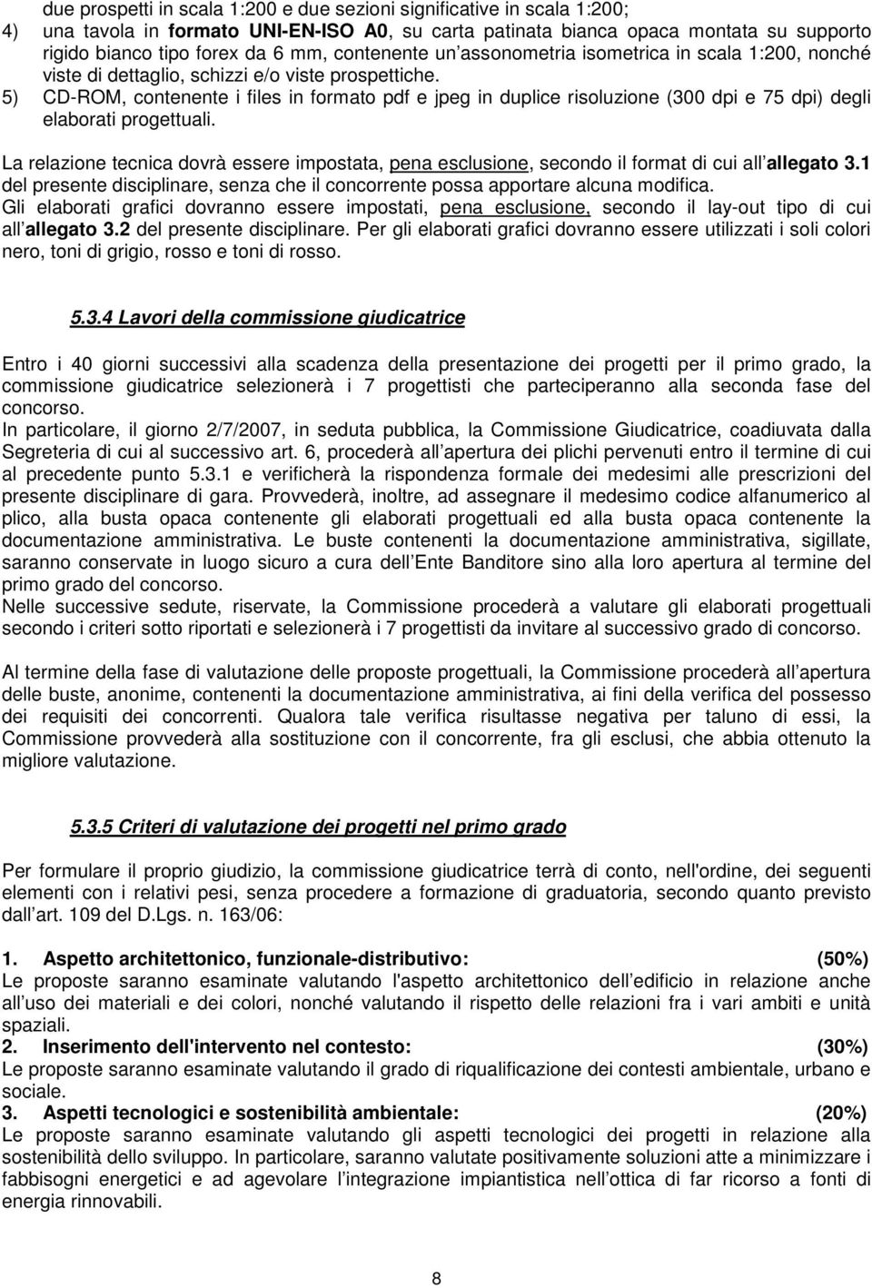 5) CD-ROM, contenente i files in formato pdf e jpeg in duplice risoluzione (300 dpi e 75 dpi) degli elaborati progettuali.