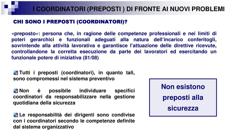 e garantisce l attuazione delle direttive ricevute, controllandone la corretta esecuzione da parte dei lavoratori ed esercitando un funzionale potere di iniziativa (81/08) Tutti i preposti