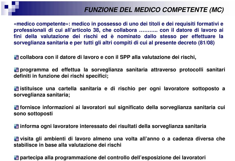 collabora con il datore di lavoro e con il SPP alla valutazione dei rischi, programma ed effettua la sorveglianza sanitaria attraverso protocolli sanitari definiti in funzione dei rischi specifici;