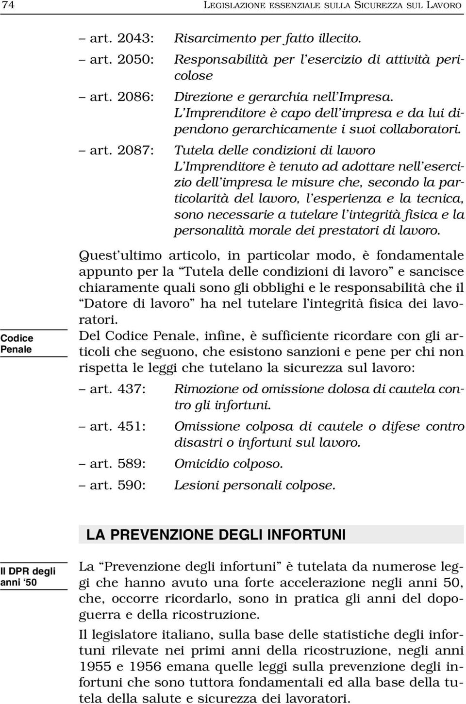 2087: Tutela delle condizioni di lavoro L Imprenditore è tenuto ad adottare nell esercizio dell impresa le misure che, secondo la particolarità del lavoro, l esperienza e la tecnica, sono necessarie