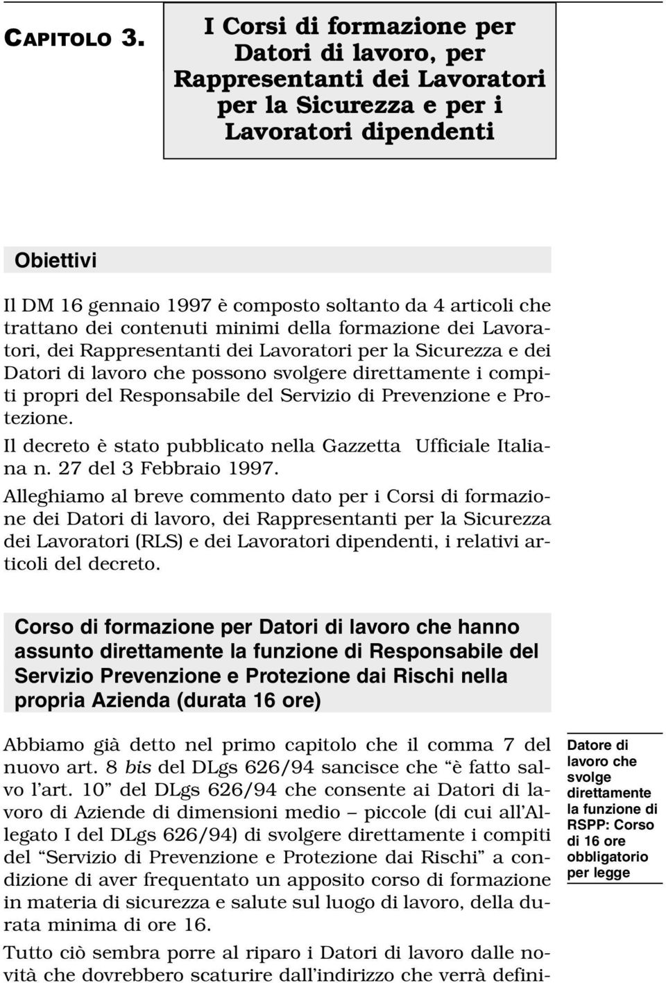 gennaio 1997 è composto soltanto da 4 articoli che trattano dei contenuti minimi della formazione dei Lavoratori, dei Rappresentanti dei Lavoratori per la Sicurezza e dei Datori di lavoro che possono