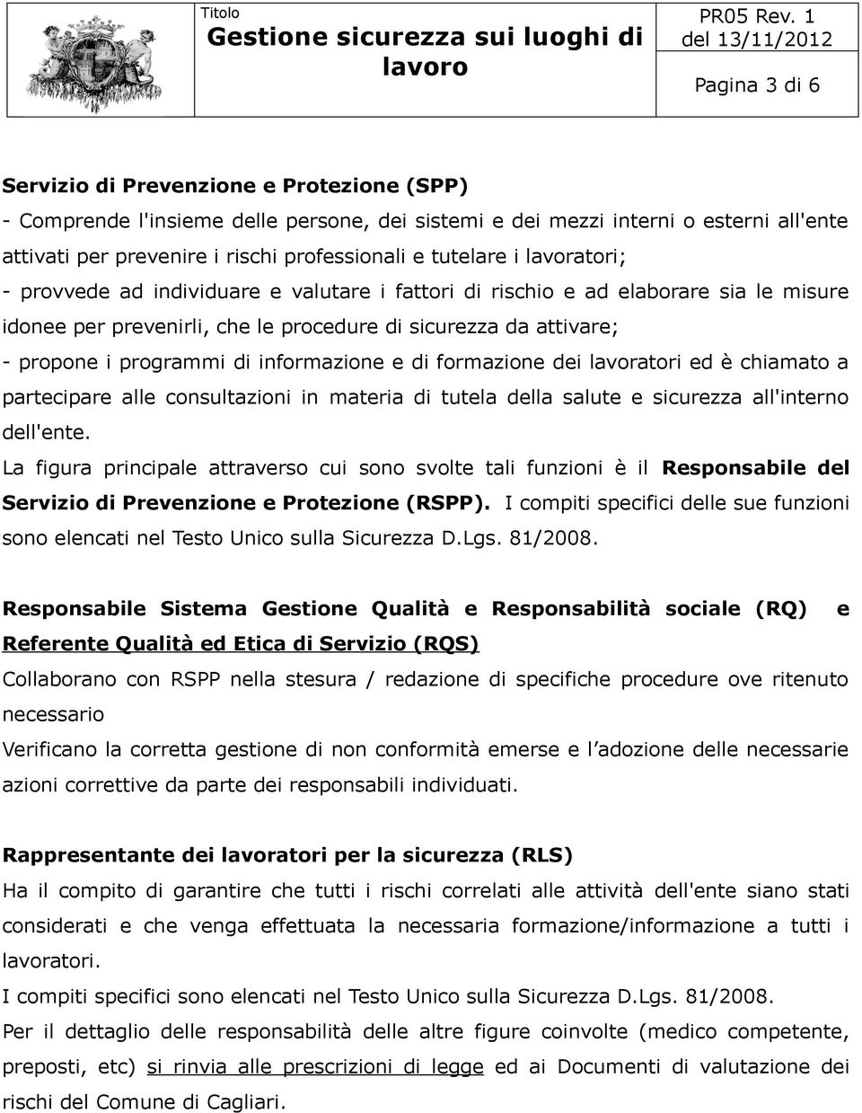 di informazione e di formazione dei lavoratori ed è chiamato a partecipare alle consultazioni in materia di tutela della salute e sicurezza all'interno dell'ente.