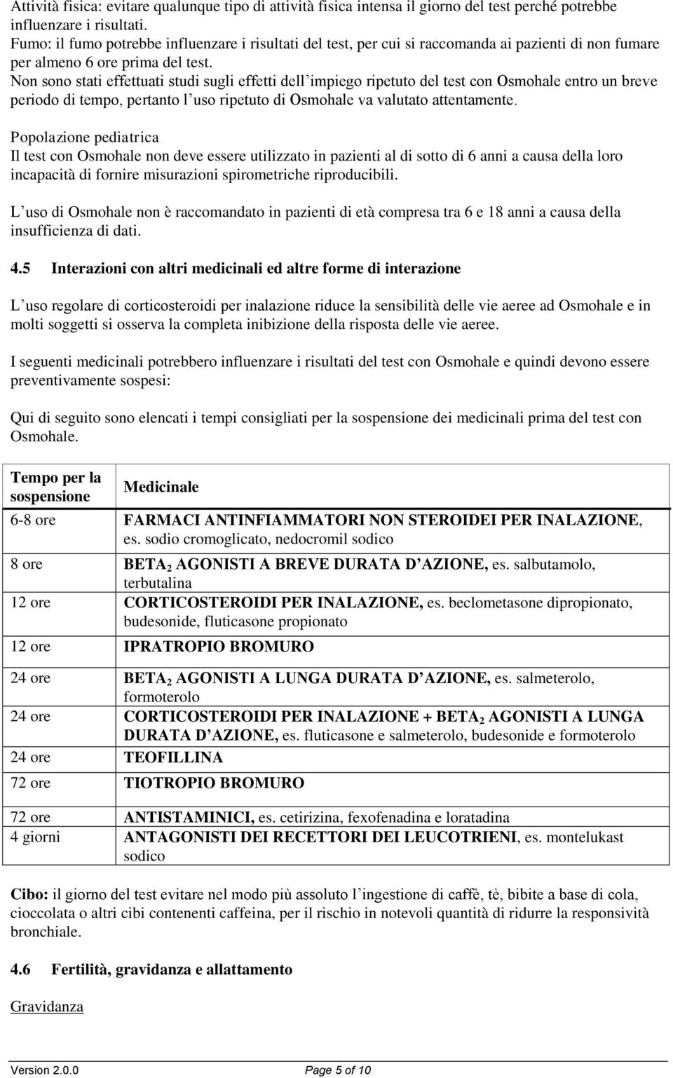 Non sono stati effettuati studi sugli effetti dell impiego ripetuto del test con Osmohale entro un breve periodo di tempo, pertanto l uso ripetuto di Osmohale va valutato attentamente.