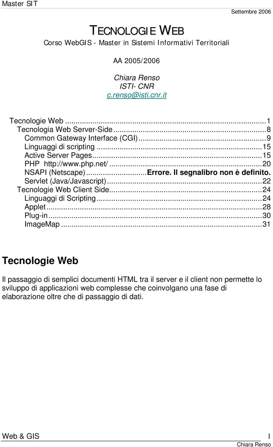 Il segnalibro non è definito. Servlet (Java/Javascript)...22 Tecnologie Web Client Side...24 Linguaggi di Scripting...24 Applet...28 Plug-in...30 ImageMap.