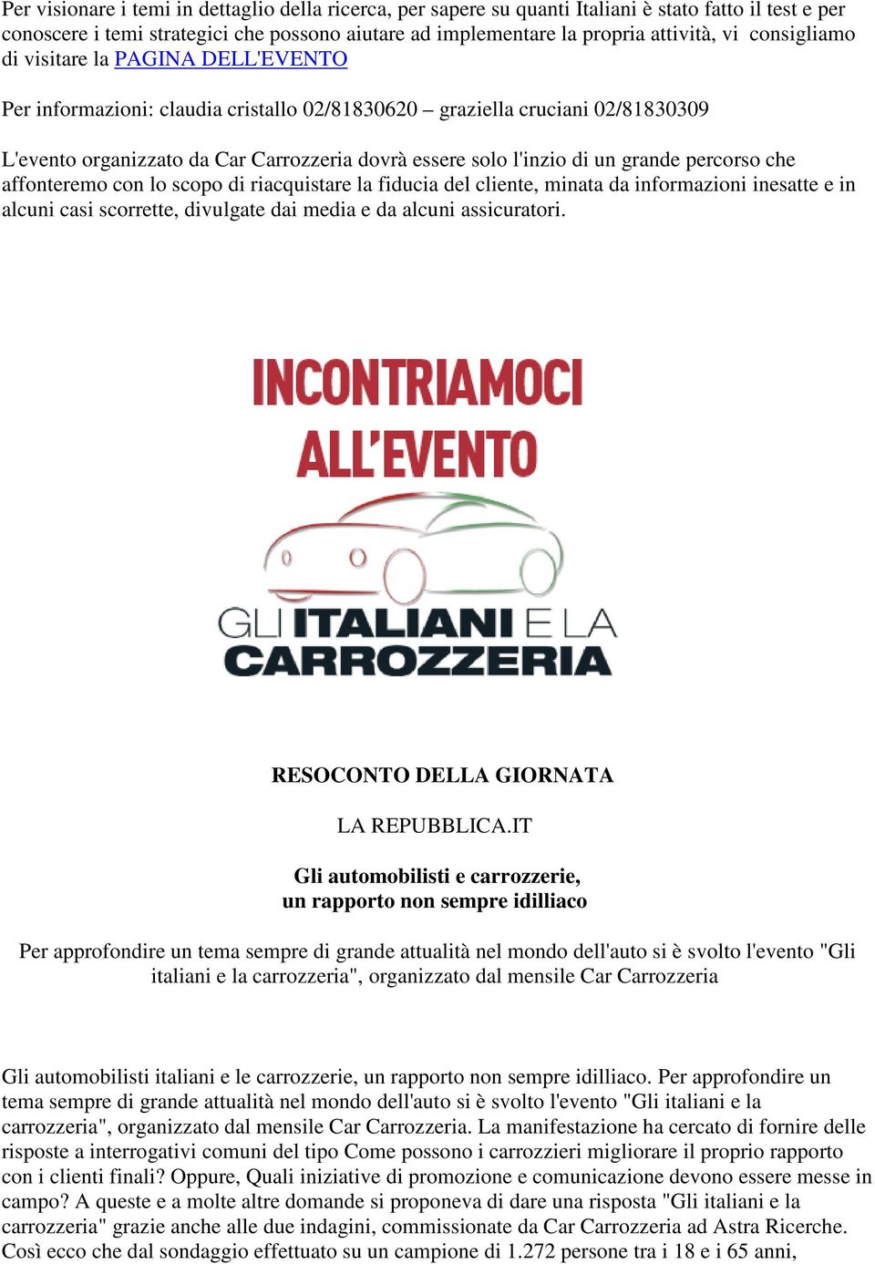 grande percorso che affonteremo con lo scopo di riacquistare la fiducia del cliente, minata da informazioni inesatte e in alcuni casi scorrette, divulgate dai media e da alcuni assicuratori.