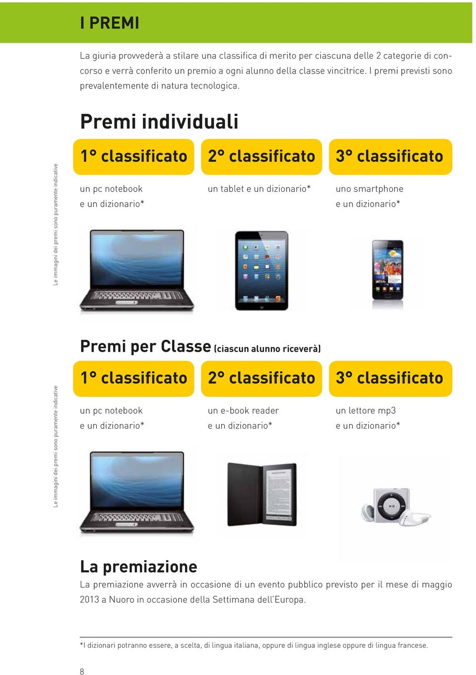 Premi individuali Le immagini dei premi sono puramente indicative 1 classificato un pc notebook e un dizionario* 2 classificato un tablet e un dizionario* 3 classificato uno smartphone e un