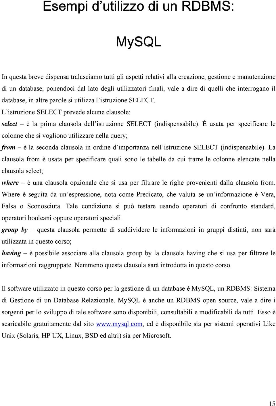 L istruzione SELECT prevede alcune clausole: select è la prima clausola dell istruzione SELECT (indispensabile).