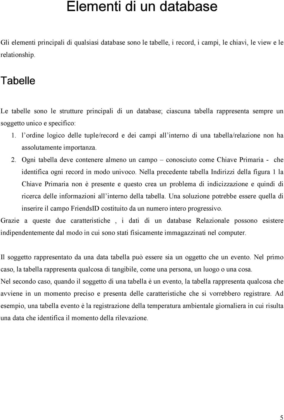 l ordine logico delle tuple/record e dei campi all interno di una tabella/relazione non ha assolutamente importanza. 2.