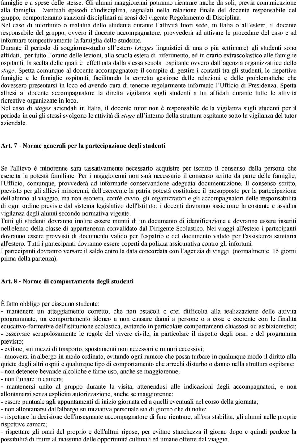 Nel caso di infortunio o malattia dello studente durante l attività fuori sede, in Italia o all estero, il docente responsabile del gruppo, ovvero il docente accompagnatore, provvederà ad attivare le