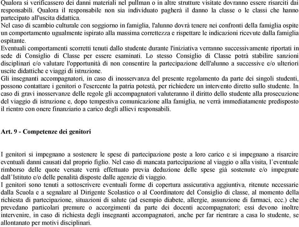 Nel caso di scambio culturale con soggiorno in famiglia, l'alunno dovrà tenere nei confronti della famiglia ospite un comportamento ugualmente ispirato alla massima correttezza e rispettare le