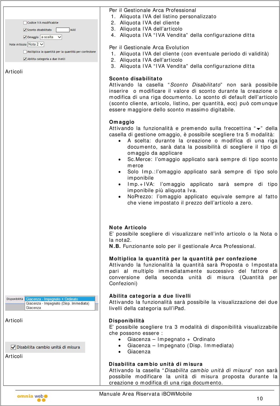 Aliquota IVA IVA Vendita della configurazione ditta Sconto disabilitato Attivando la casella Sconto Disabilitato non sarà possibile inserire o modificare il valore di sconto durante la creazione o