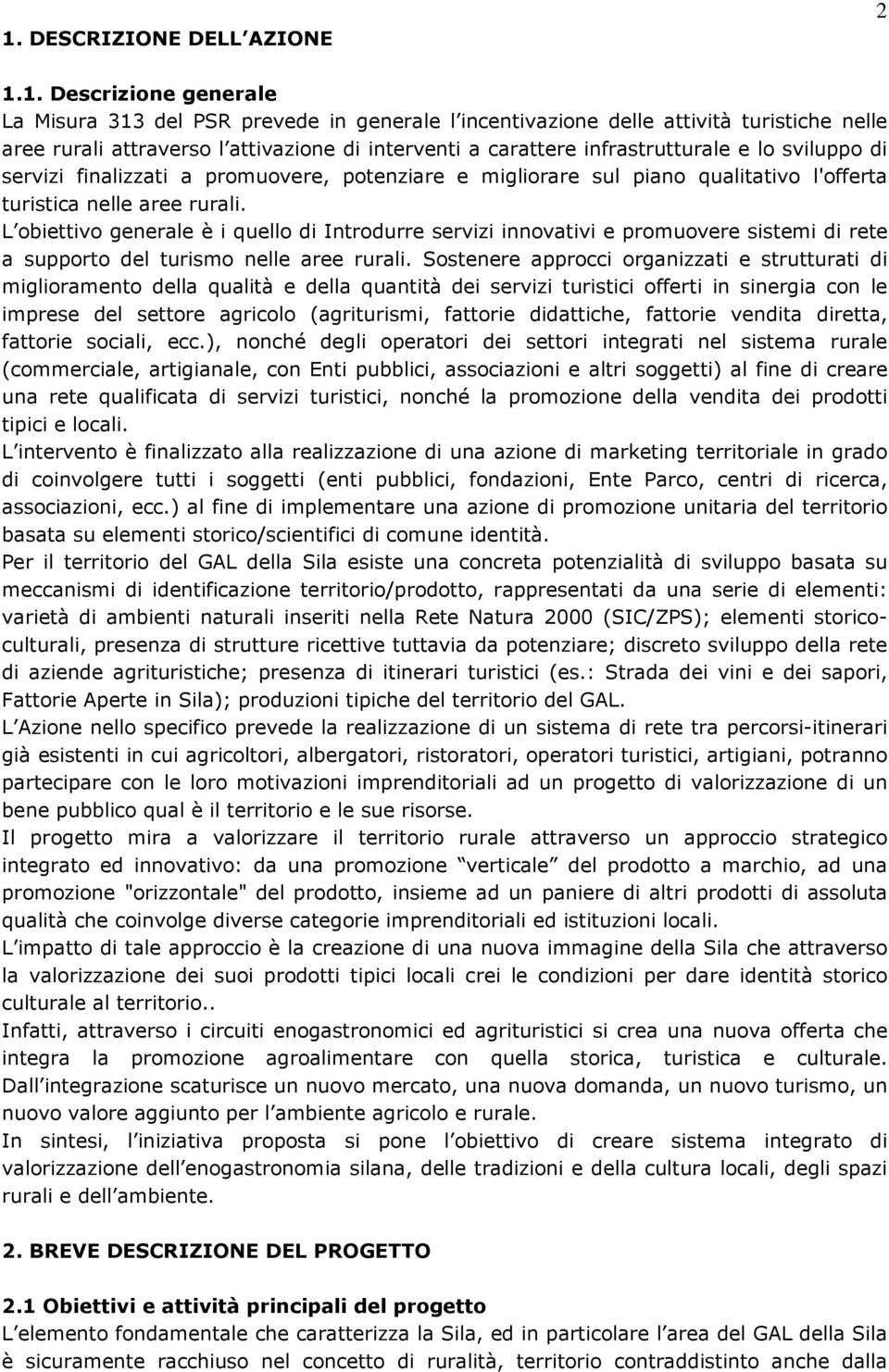 L obiettivo generale è i quello di Introdurre servizi innovativi e promuovere sistemi di rete a supporto del turismo nelle aree rurali.