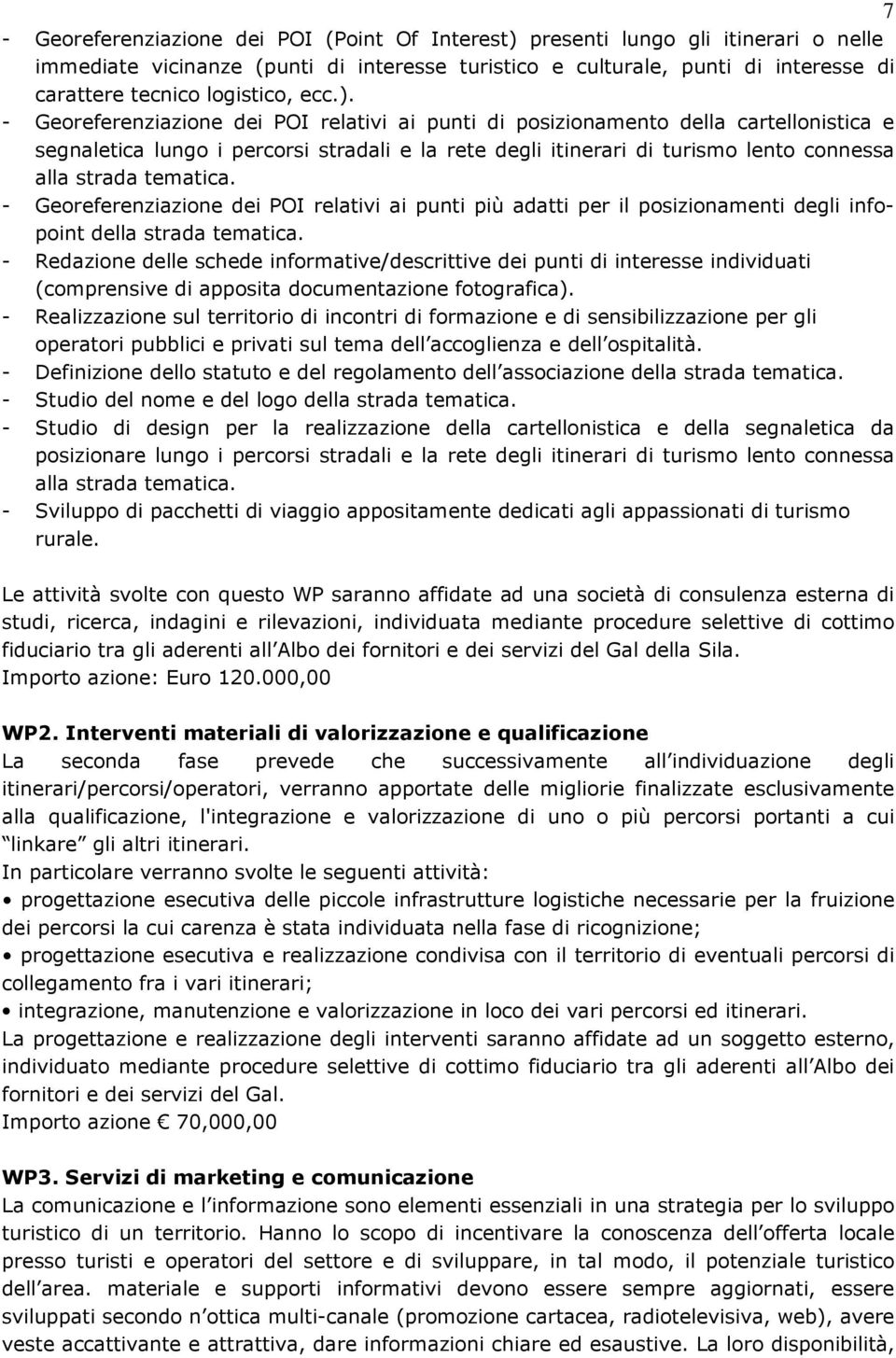 - Georeferenziazione dei POI relativi ai punti di posizionamento della cartellonistica e segnaletica lungo i percorsi stradali e la rete degli itinerari di turismo lento connessa alla strada tematica.