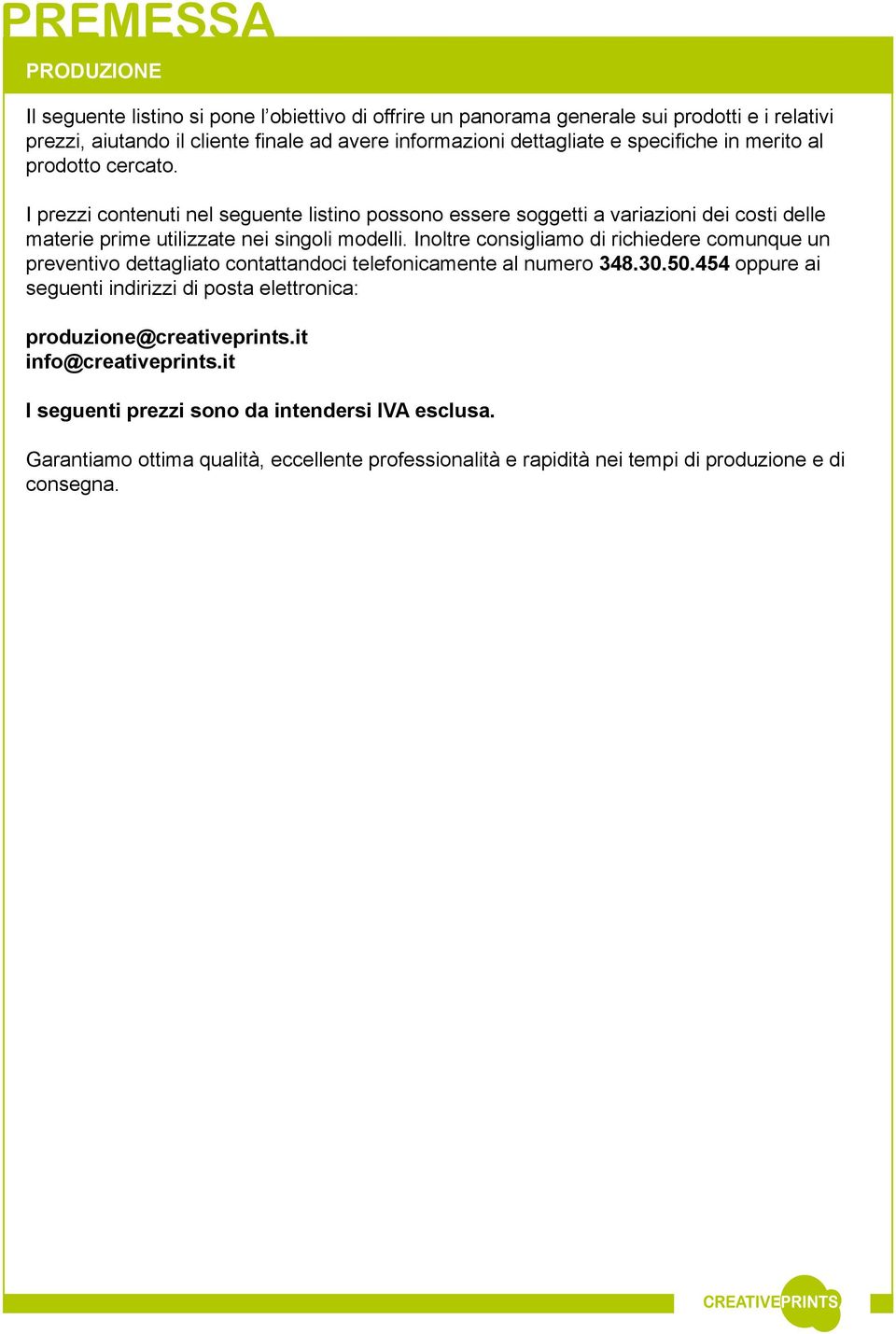 Inoltre consigliamo di richiedere comunque un preventivo dettagliato contattandoci telefonicamente al numero 348.30.50.