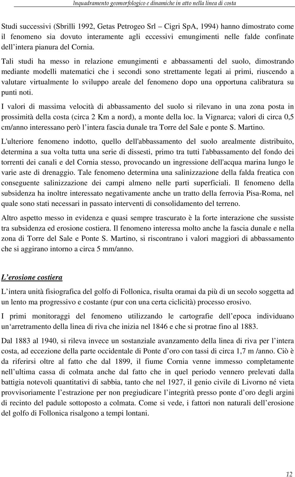 Tali studi ha messo in relazione emungimenti e abbassamenti del suolo, dimostrando mediante modelli matematici che i secondi sono strettamente legati ai primi, riuscendo a valutare virtualmente lo