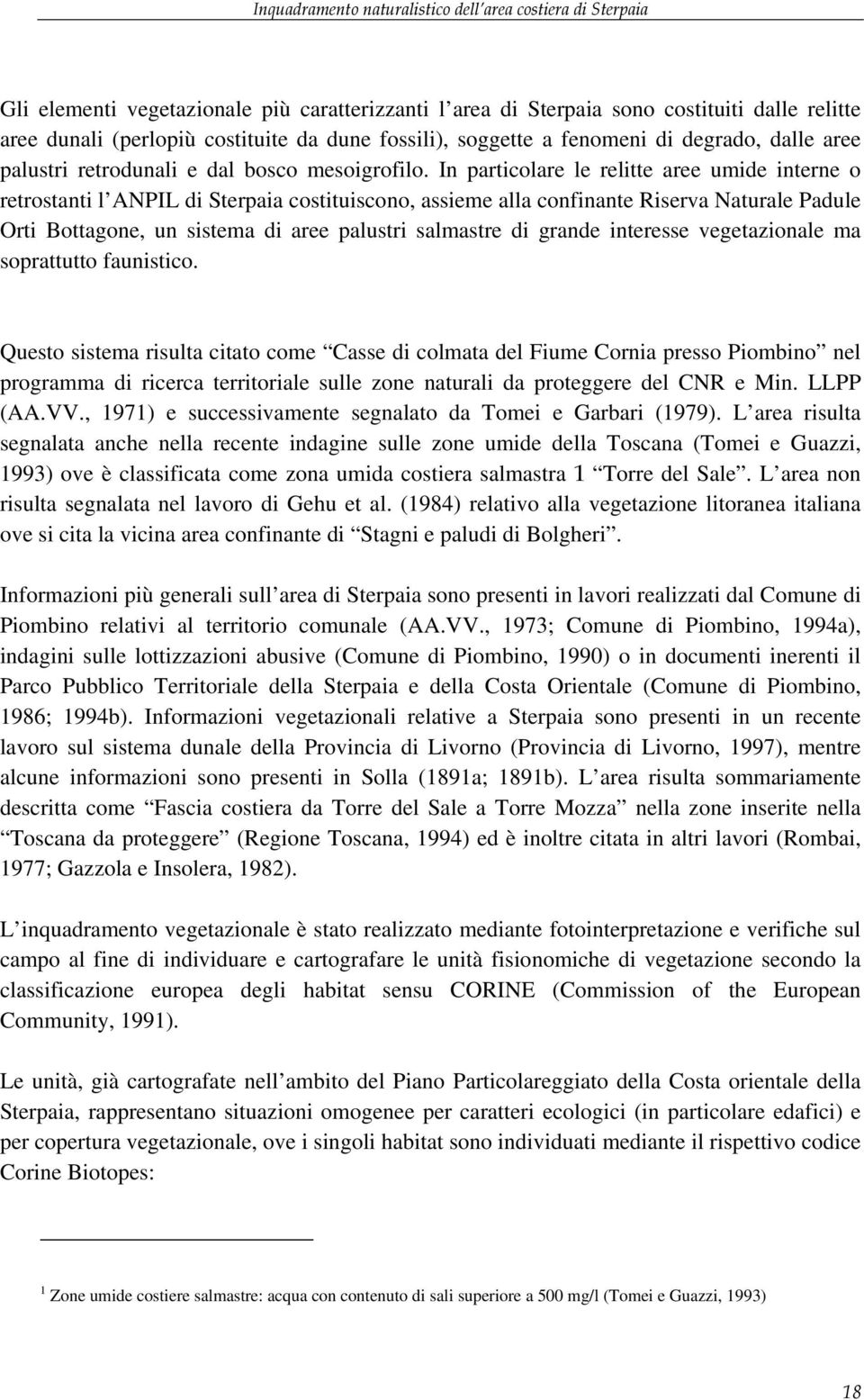 In particolare le relitte aree umide interne o retrostanti l ANPIL di Sterpaia costituiscono, assieme alla confinante Riserva Naturale Padule Orti Bottagone, un sistema di aree palustri salmastre di