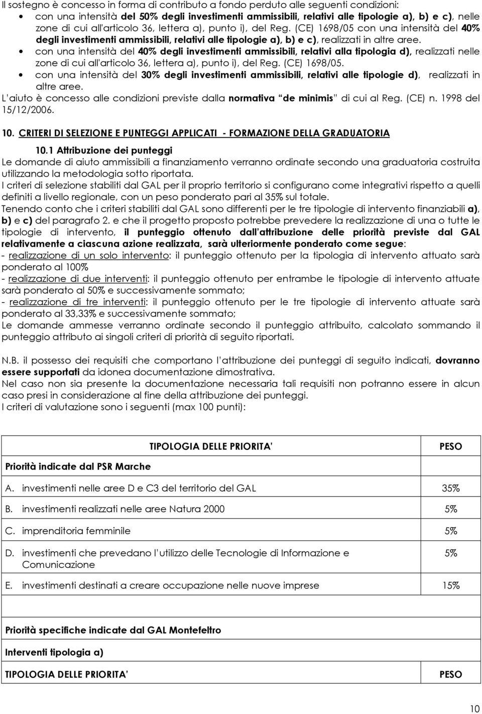 con una intensità del 40% degli investimenti ammissibili, relativi alla tipologia d), realizzati nelle zone di cui all'articolo 36, lettera a), punto i), del Reg. (CE) 1698/05.