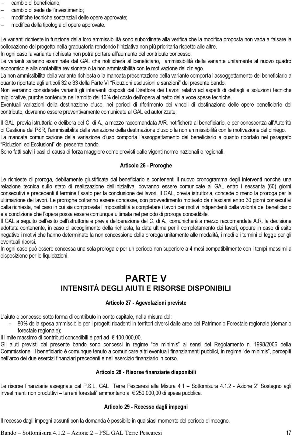 iniziativa non più prioritaria rispetto alle altre. In ogni caso la variante richiesta non potrà portare all aumento del contributo concesso.