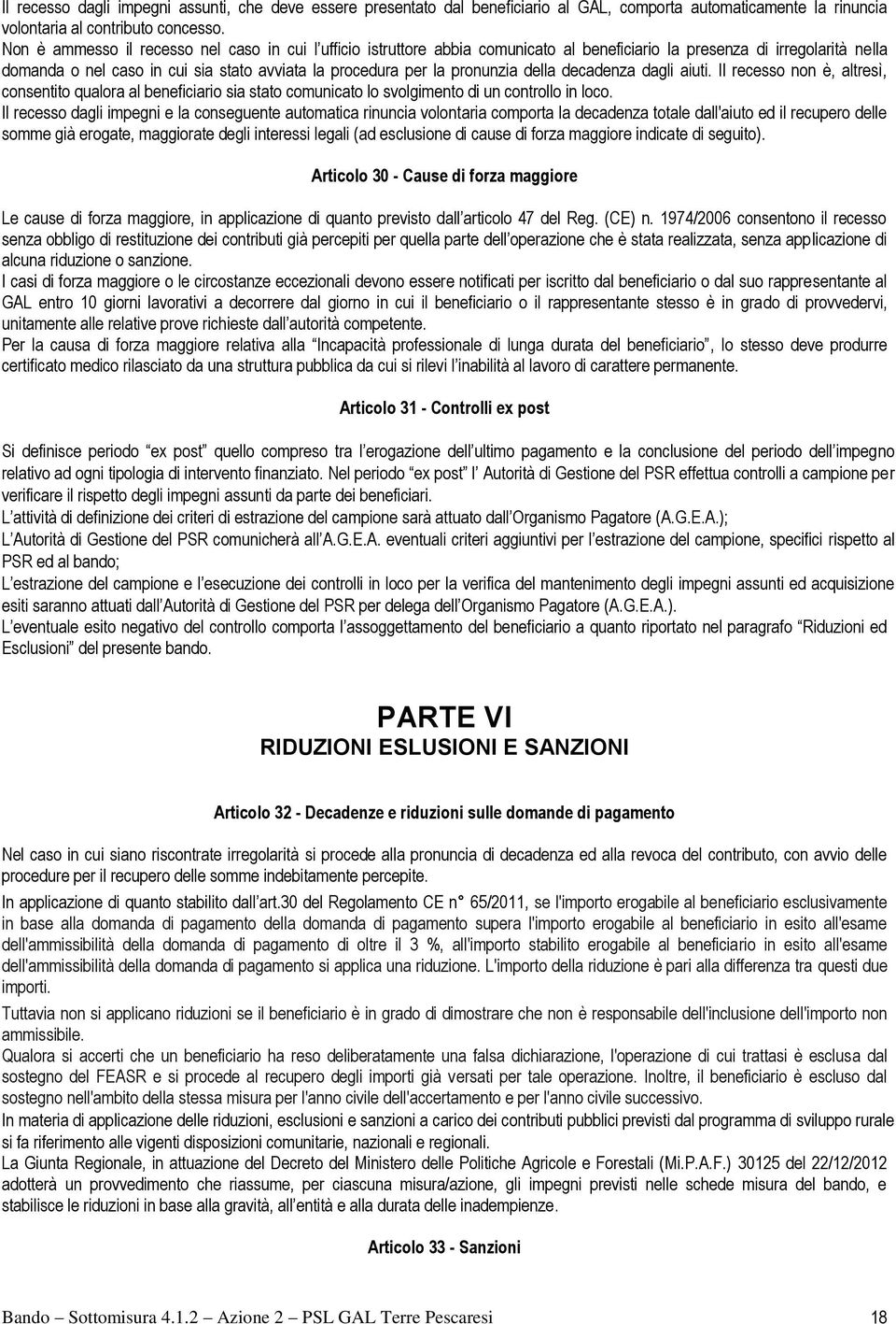 pronunzia della decadenza dagli aiuti. Il recesso non è, altresì, consentito qualora al beneficiario sia stato comunicato lo svolgimento di un controllo in loco.