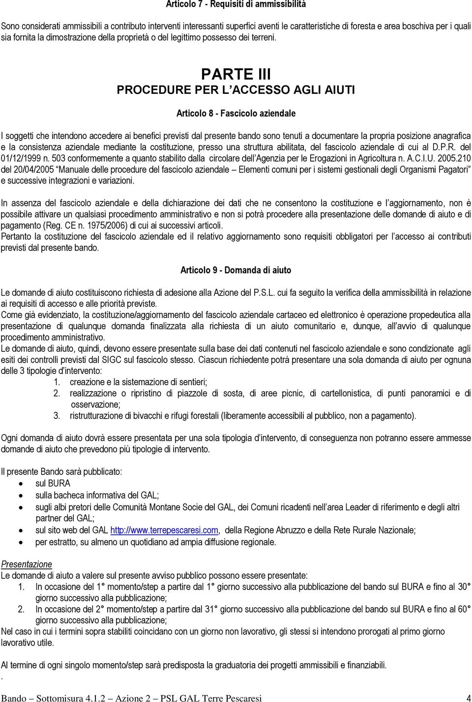 PARTE III PROCEDURE PER L ACCESSO AGLI AIUTI Articolo 8 - Fascicolo aziendale I soggetti che intendono accedere ai benefici previsti dal presente bando sono tenuti a documentare la propria posizione