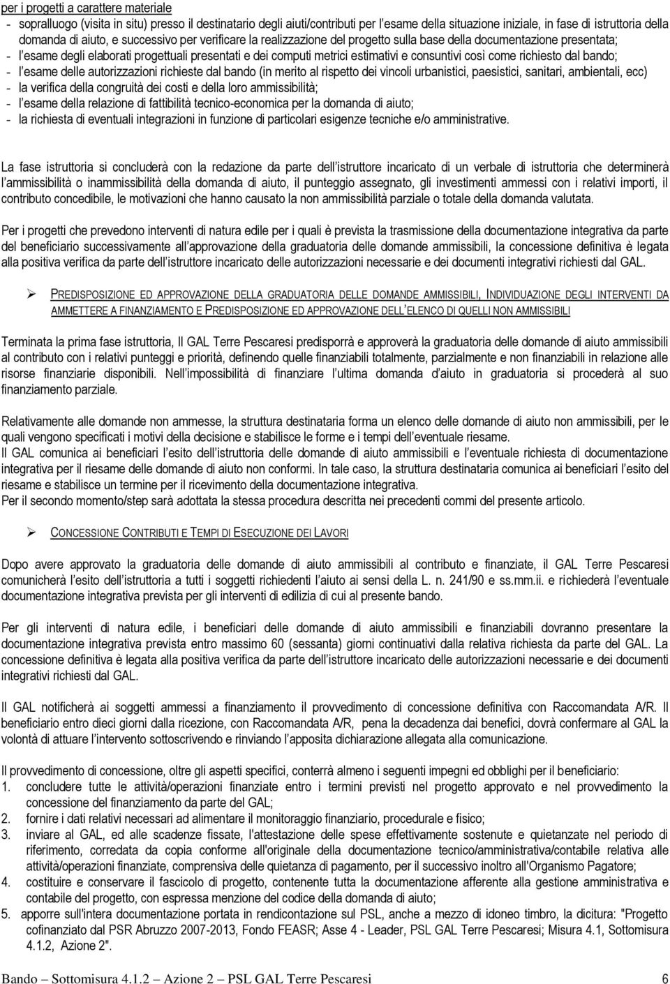 così come richiesto dal bando; - l esame delle autorizzazioni richieste dal bando (in merito al rispetto dei vincoli urbanistici, paesistici, sanitari, ambientali, ecc) - la verifica della congruità