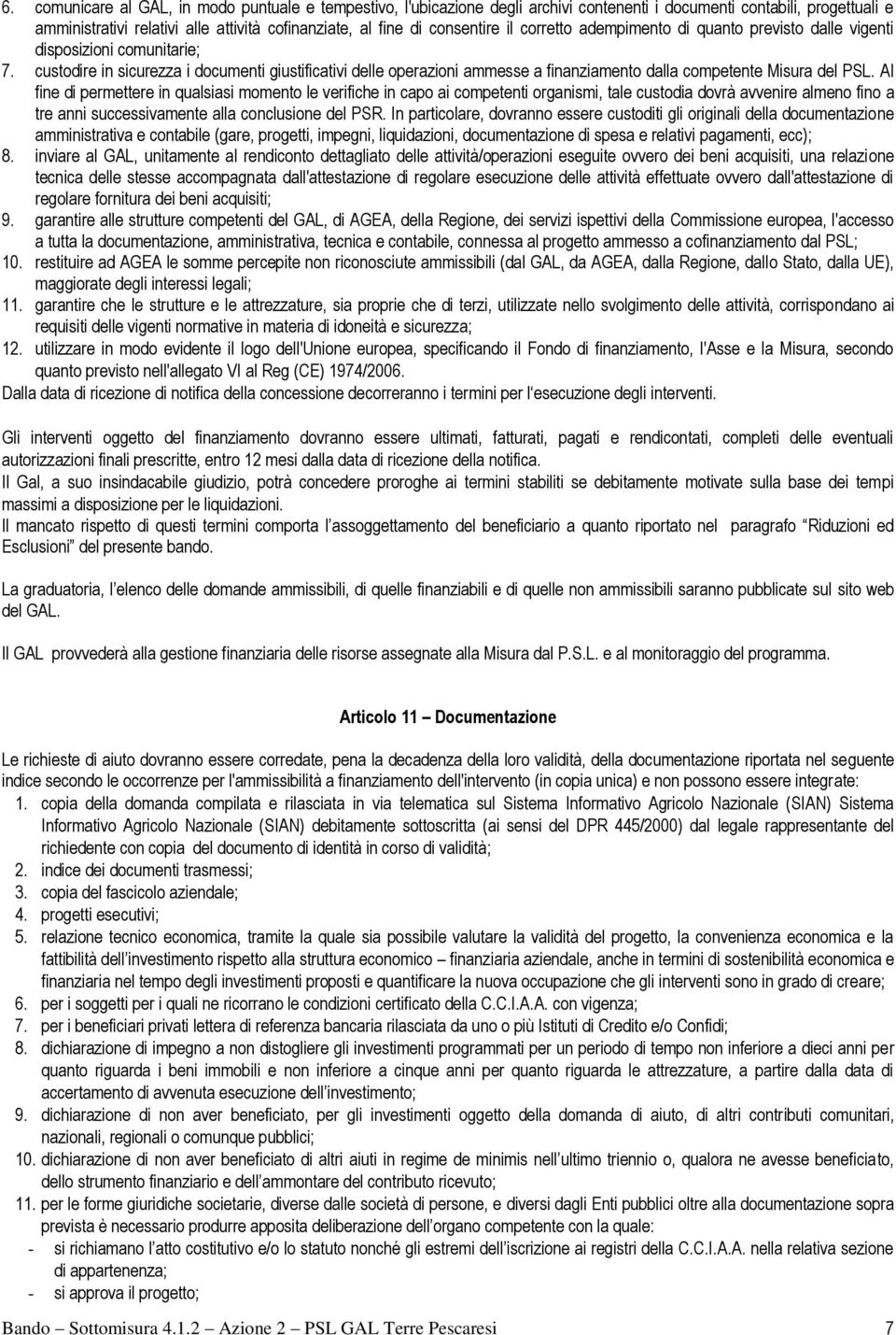 custodire in sicurezza i documenti giustificativi delle operazioni ammesse a finanziamento dalla competente Misura del PSL.