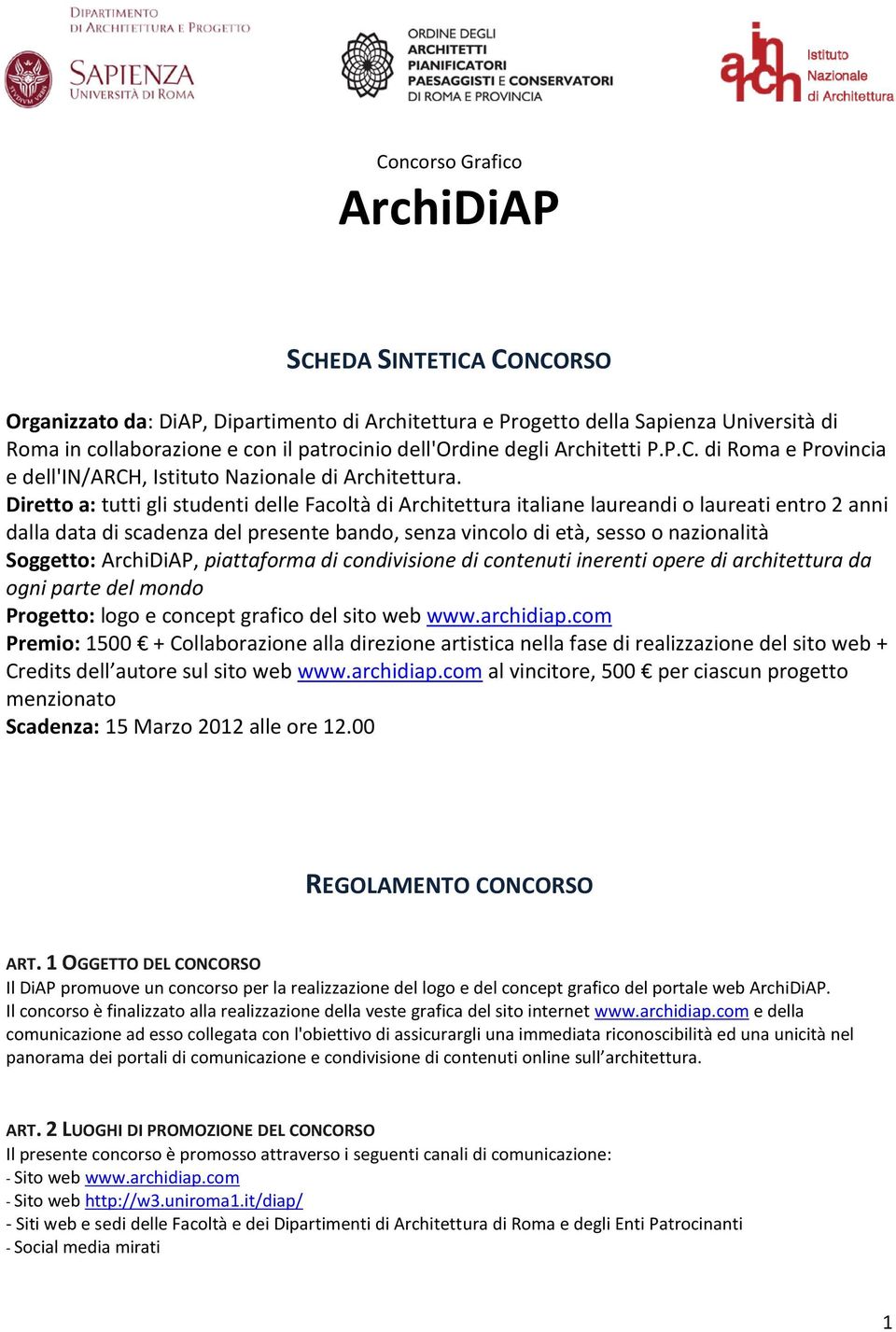 Diretto a: tutti gli studenti delle Facoltà di Architettura italiane laureandi o laureati entro 2 anni dalla data di scadenza del presente bando, senza vincolo di età, sesso o nazionalità Soggetto: