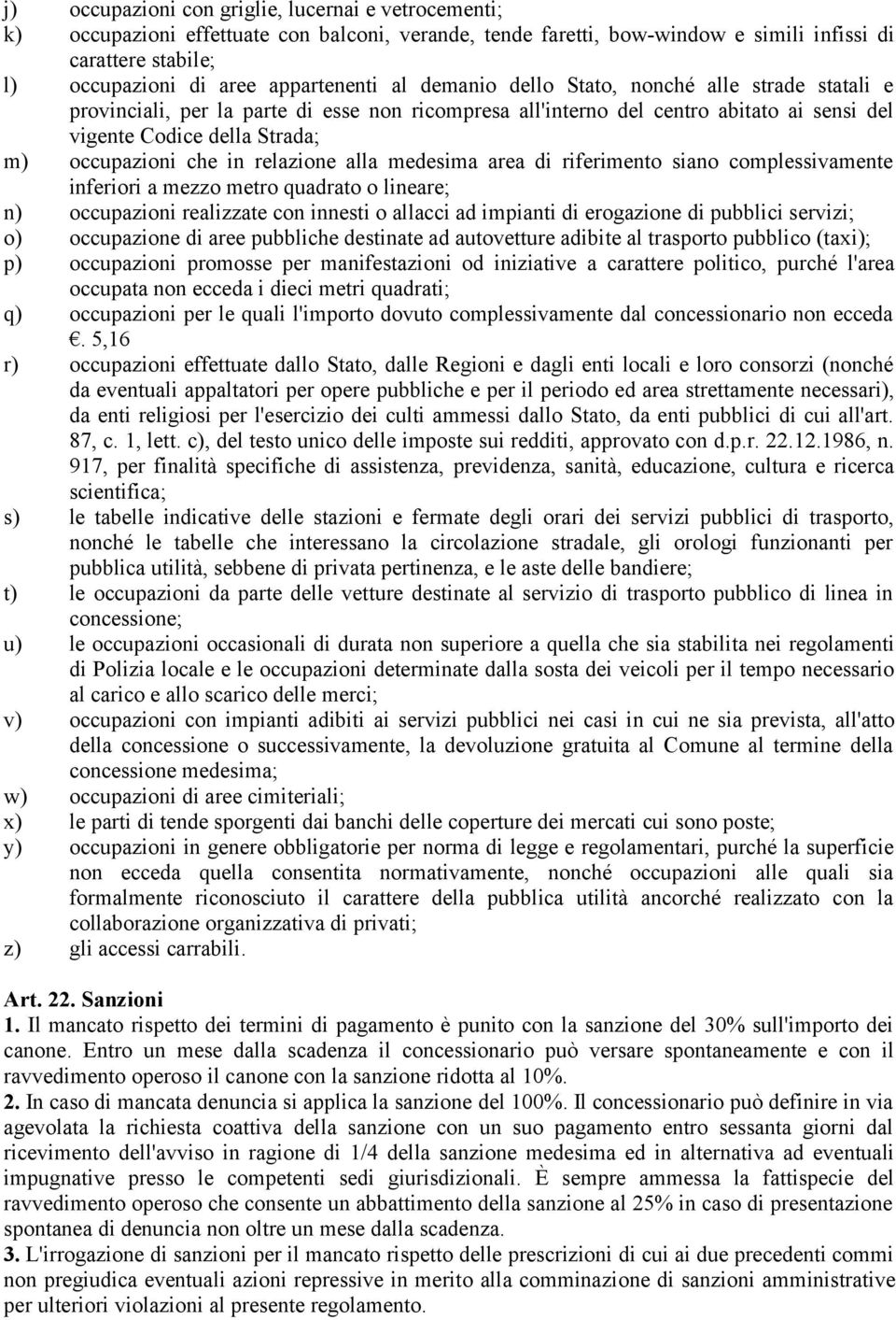 occupazioni che in relazione alla medesima area di riferimento siano complessivamente inferiori a mezzo metro quadrato o lineare; n) occupazioni realizzate con innesti o allacci ad impianti di