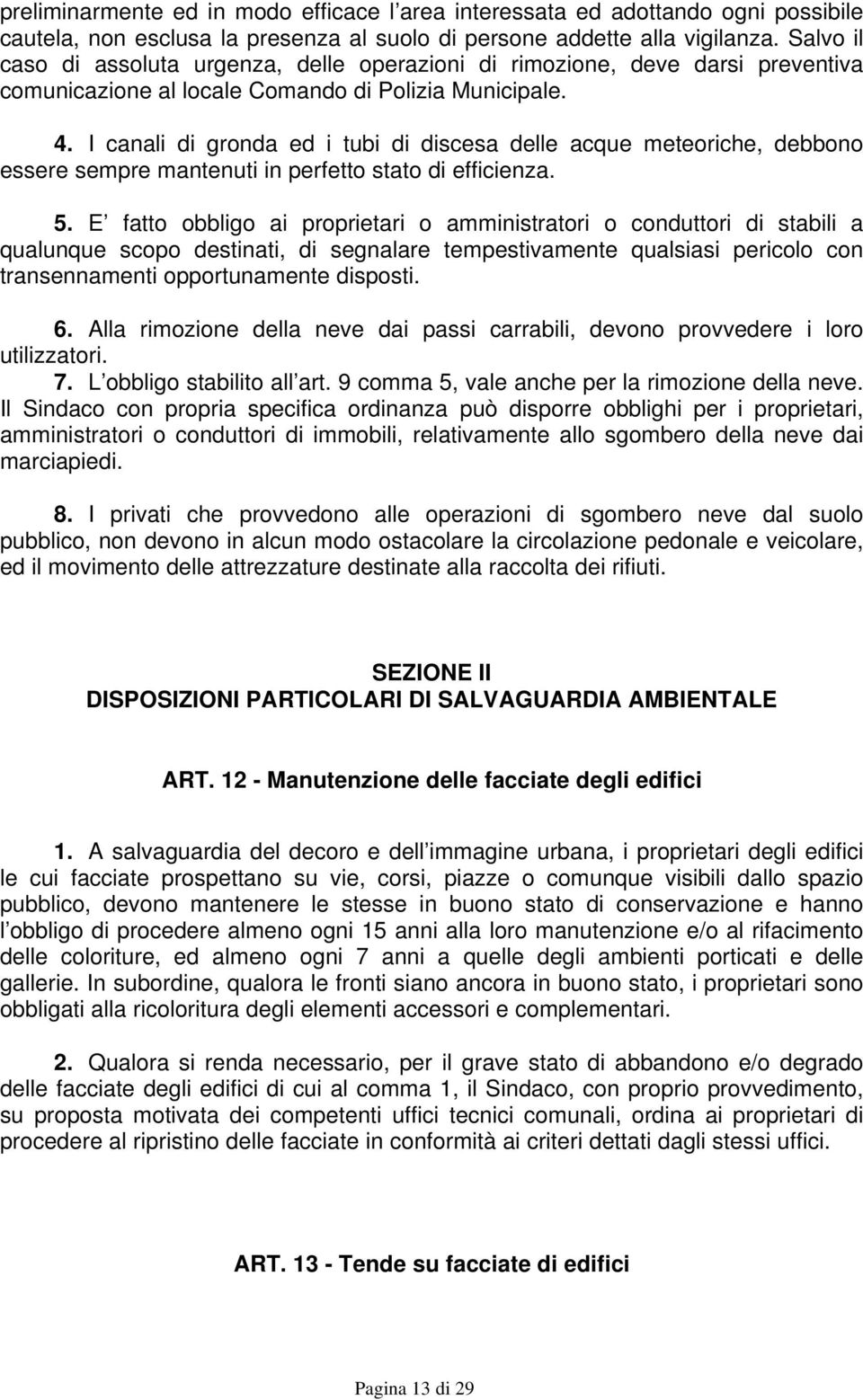 I canali di gronda ed i tubi di discesa delle acque meteoriche, debbono essere sempre mantenuti in perfetto stato di efficienza. 5.