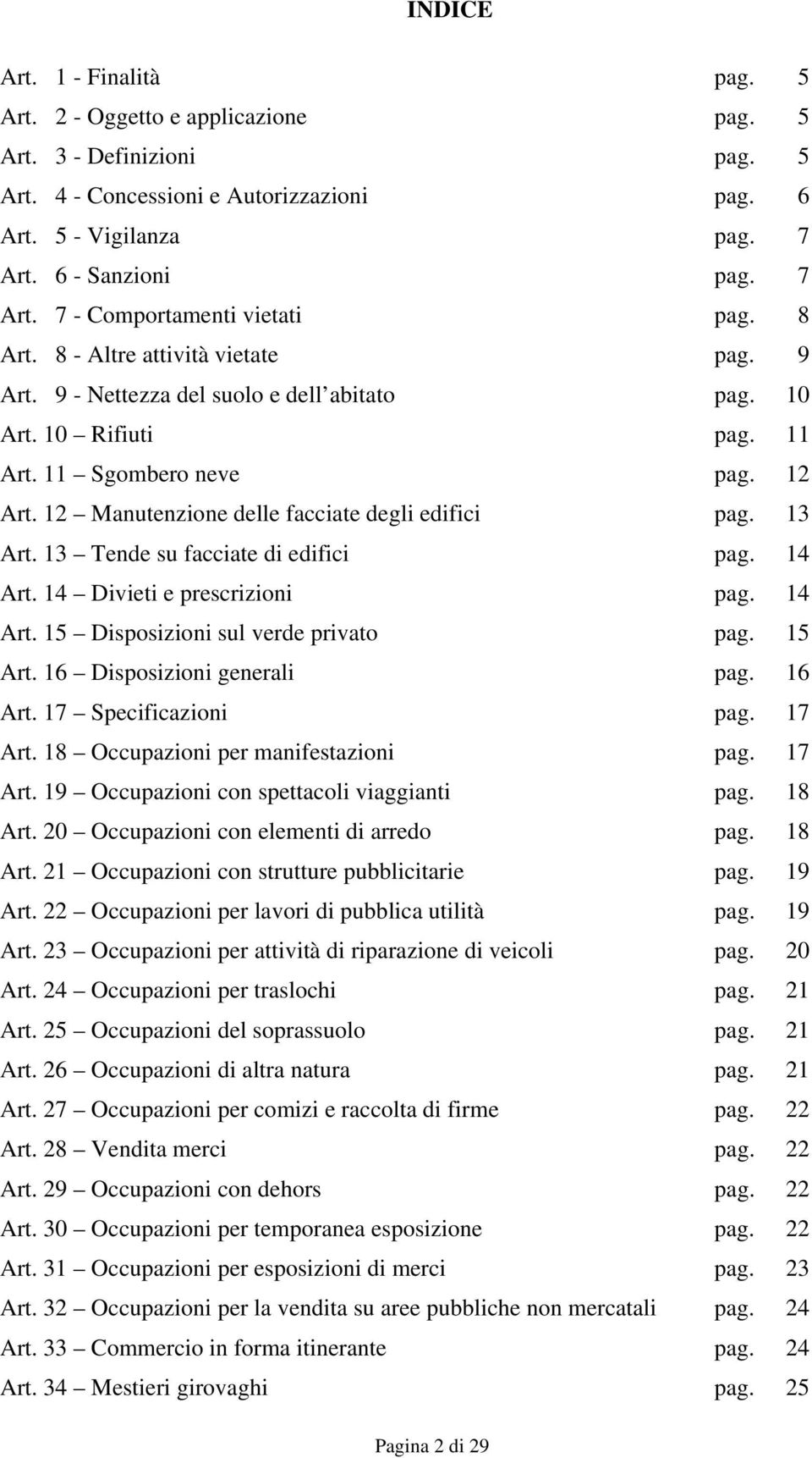 12 Art. 12 Manutenzione delle facciate degli edifici pag. 13 Art. 13 Tende su facciate di edifici pag. 14 Art. 14 Divieti e prescrizioni pag. 14 Art. 15 Disposizioni sul verde privato pag. 15 Art.