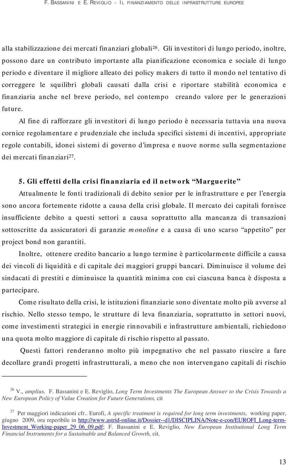 mondo nel tentativo di correggere le squilibri globali causati dalla crisi e riportare stabilità economica e finanziaria anche nel breve periodo, nel contempo creando valore per le generazioni future.