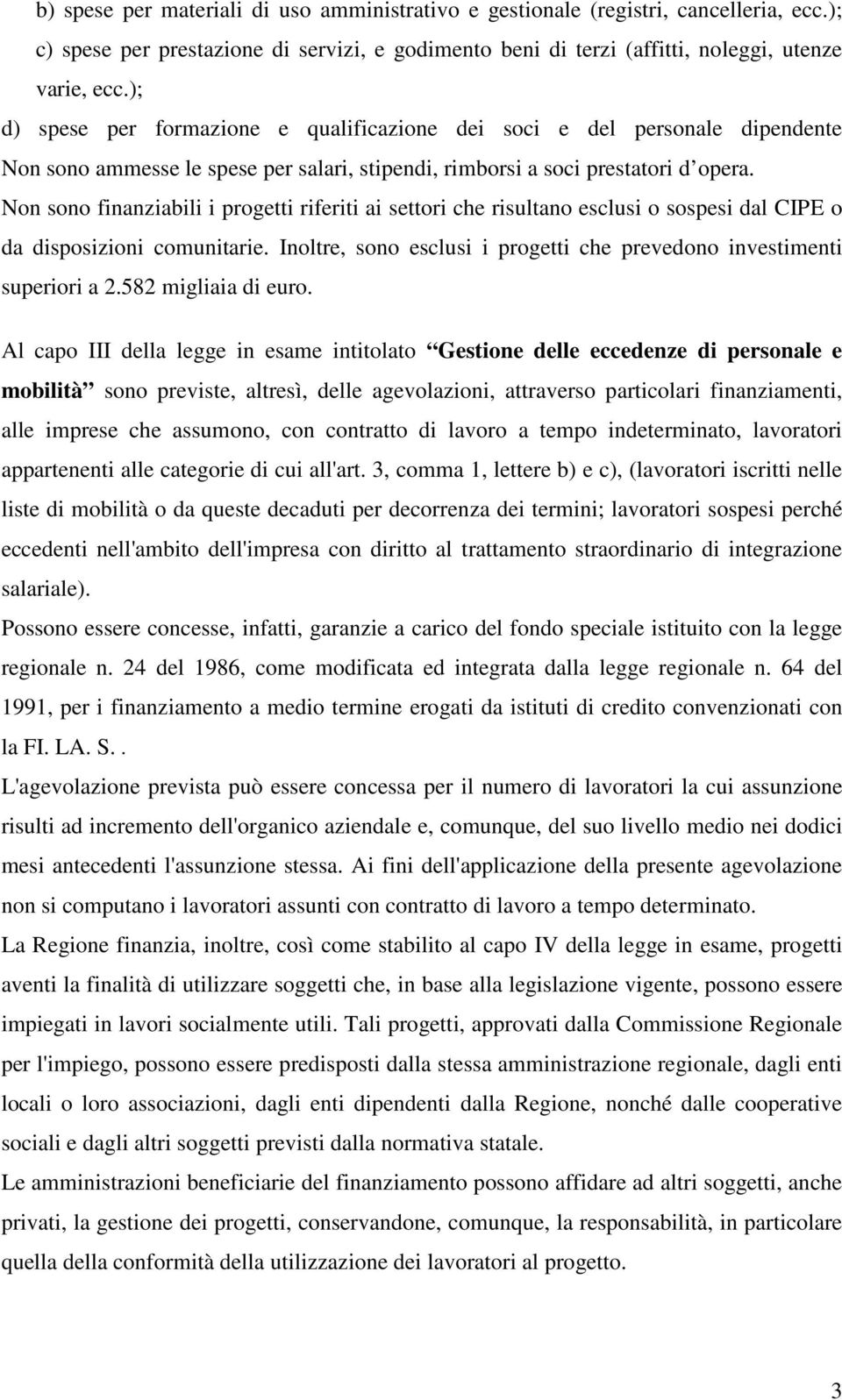 Non sono finanziabili i progetti riferiti ai settori che risultano esclusi o sospesi dal CIPE o da disposizioni comunitarie. Inoltre, sono esclusi i progetti che prevedono investimenti superiori a 2.