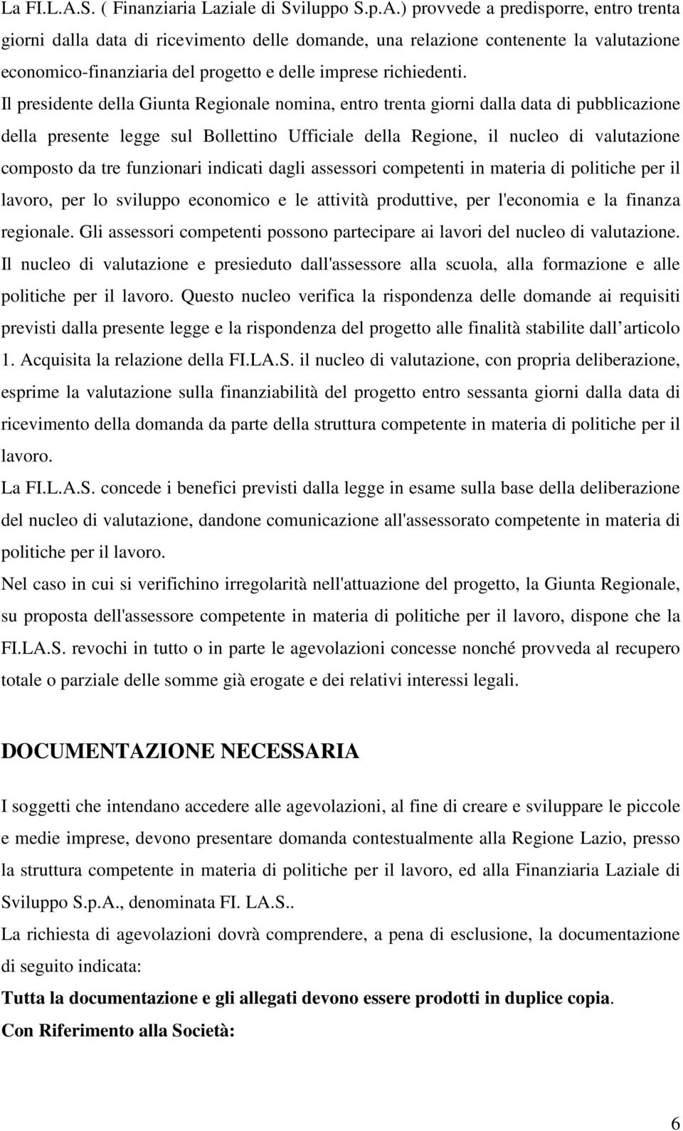 funzionari indicati dagli assessori competenti in materia di politiche per il lavoro, per lo sviluppo economico e le attività produttive, per l'economia e la finanza regionale.