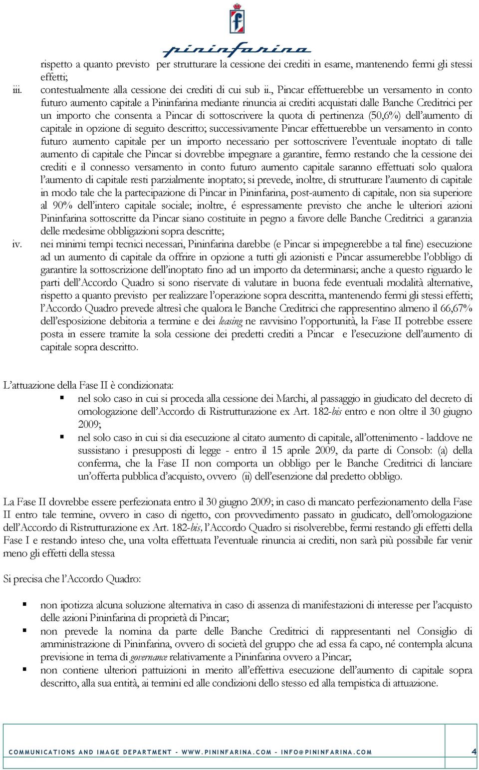 sottoscrivere la quota di pertinenza (50,6%) dell aumento di capitale in opzione di seguito descritto; successivamente Pincar effettuerebbe un versamento in conto futuro aumento capitale per un