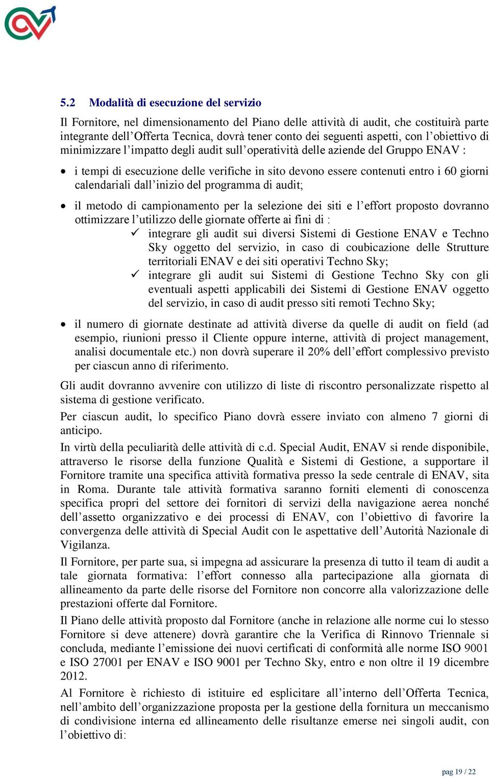 calendariali dall inizio del programma di audit; il metodo di campionamento per la selezione dei siti e l effort proposto dovranno ottimizzare l utilizzo delle giornate offerte ai fini di : integrare