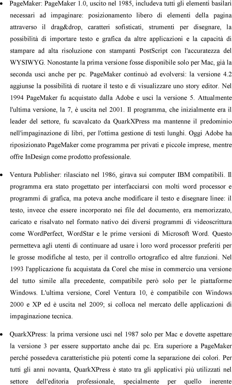 disegnare, la possibilità di importare testo e grafica da altre applicazioni e la capacità di stampare ad alta risoluzione con stampanti PostScript con l'accuratezza del WYSIWYG.