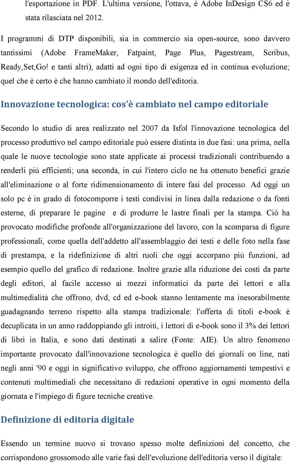 e tanti altri), adatti ad ogni tipo di esigenza ed in continua evoluzione; quel che è certo è che hanno cambiato il mondo dell'editoria.