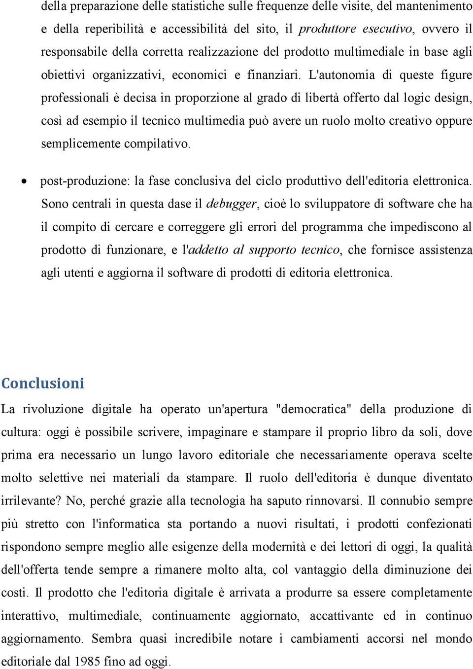 L'autonomia di queste figure professionali è decisa in proporzione al grado di libertà offerto dal logic design, così ad esempio il tecnico multimedia può avere un ruolo molto creativo oppure