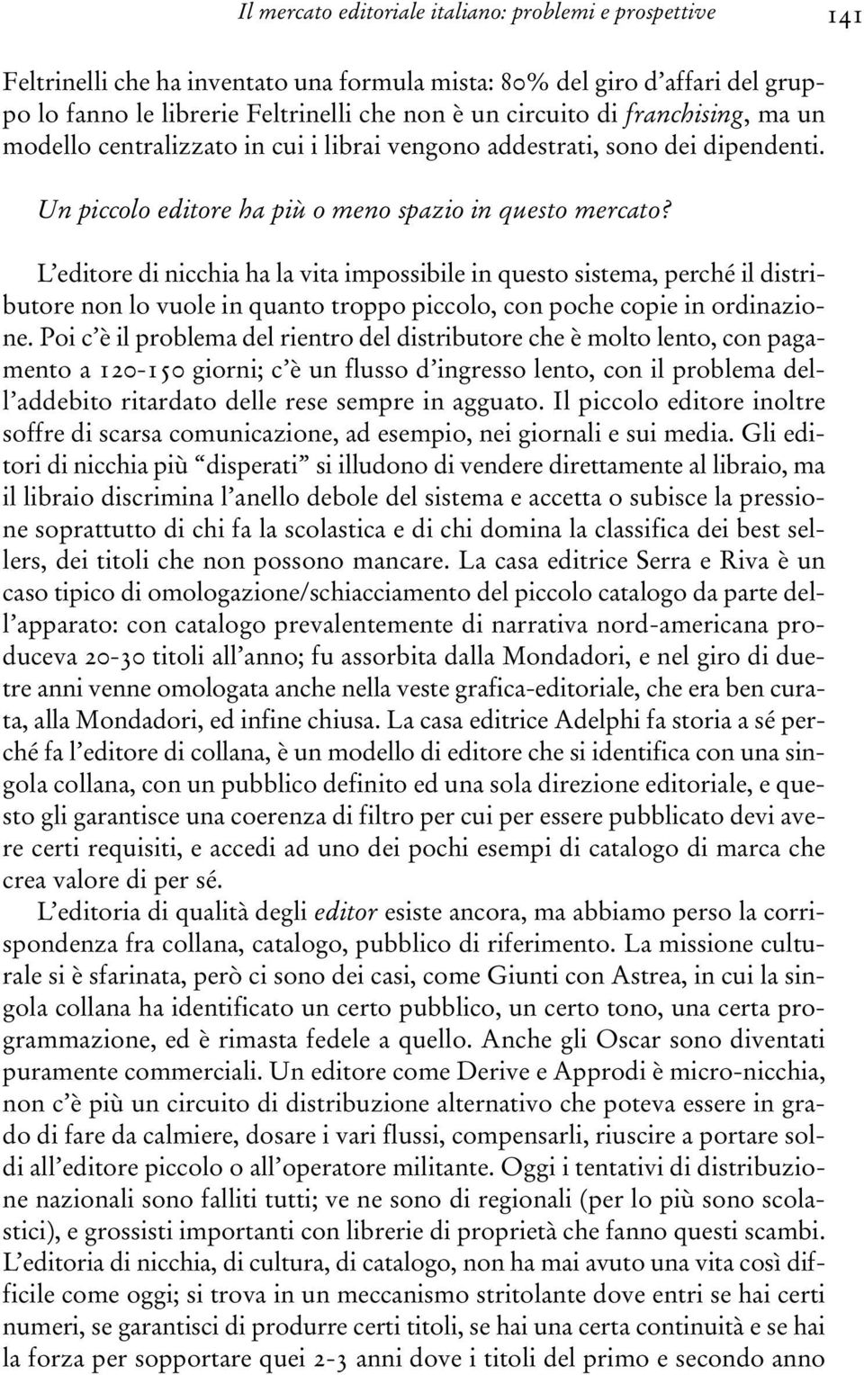 L editore di nicchia ha la vita impossibile in questo sistema, perché il distributore non lo vuole in quanto troppo piccolo, con poche copie in ordinazione.