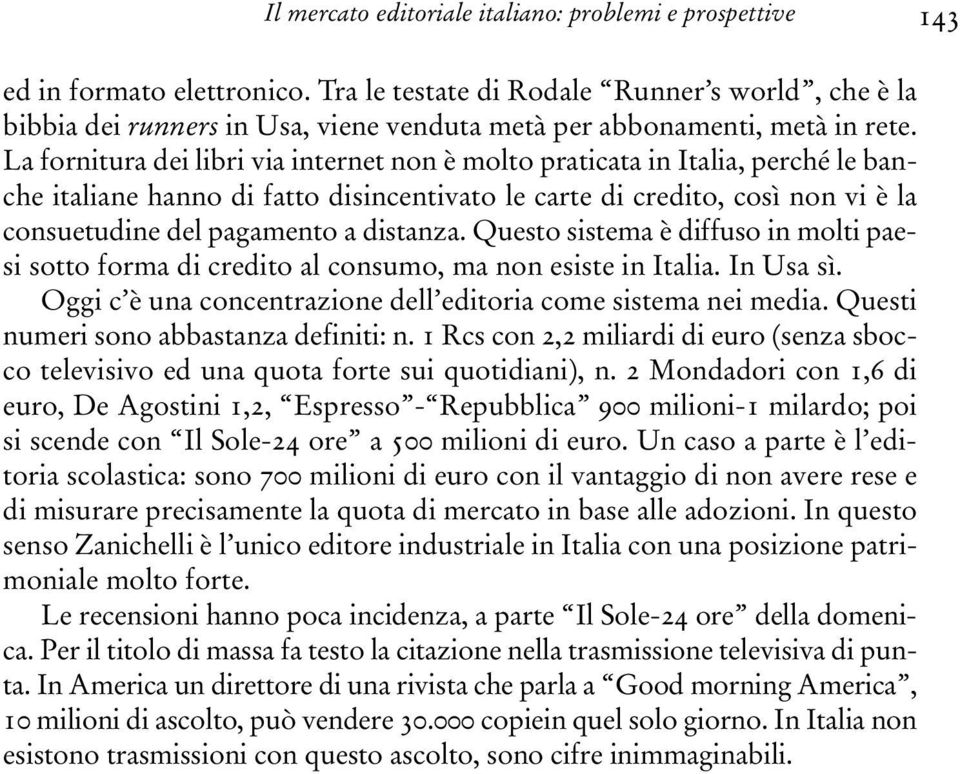 La fornitura dei libri via internet non è molto praticata in Italia, perché le banche italiane hanno di fatto disincentivato le carte di credito, così non vi è la consuetudine del pagamento a