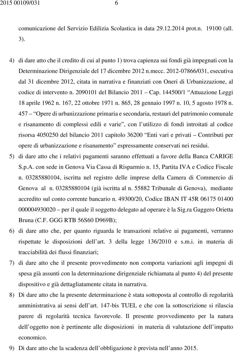 2012-07866/031, esecutiva dal 31 dicembre 2012, citata in narrativa e finanziati con Oneri di Urbanizzazione, al codice di intervento n. 2090101 del Bilancio 2011 Cap.