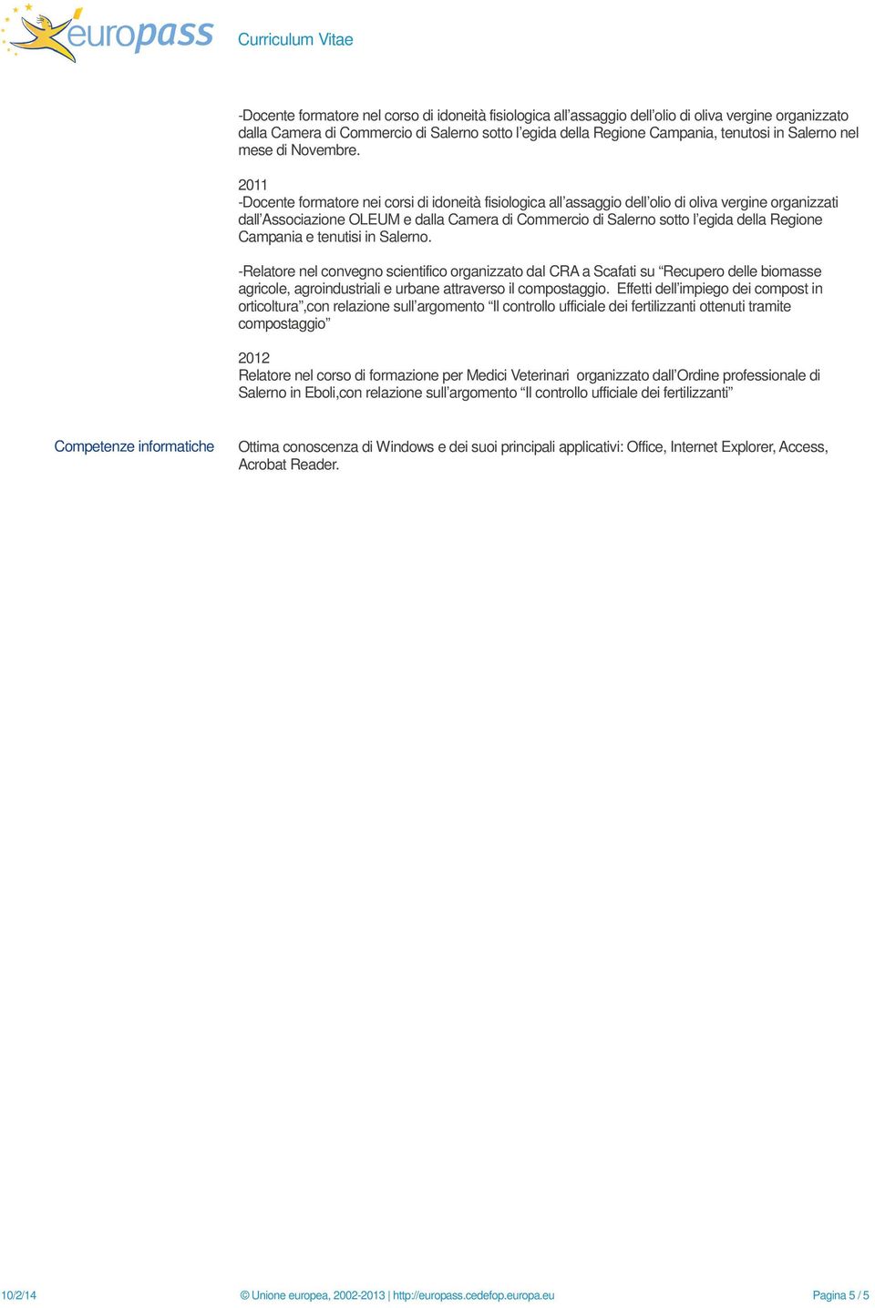 2011 -Docente formatore nei corsi di idoneità fisiologica all assaggio dell olio di oliva vergine organizzati dall Associazione OLEUM e dalla Camera di Commercio di Salerno sotto l egida della