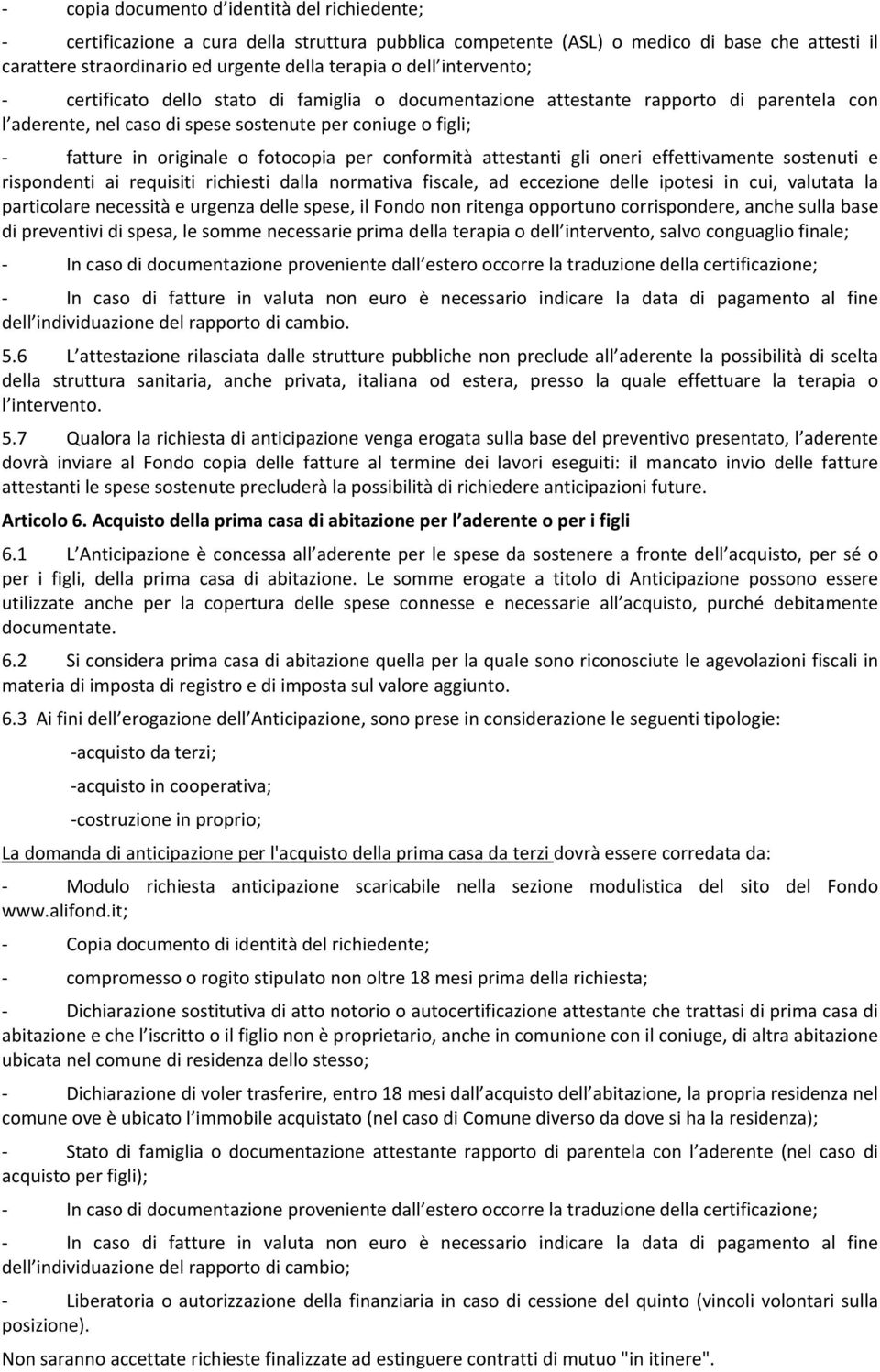 conformità attestanti gli oneri effettivamente sostenuti e rispondenti ai requisiti richiesti dalla normativa fiscale, ad eccezione delle ipotesi in cui, valutata la particolare necessità e urgenza